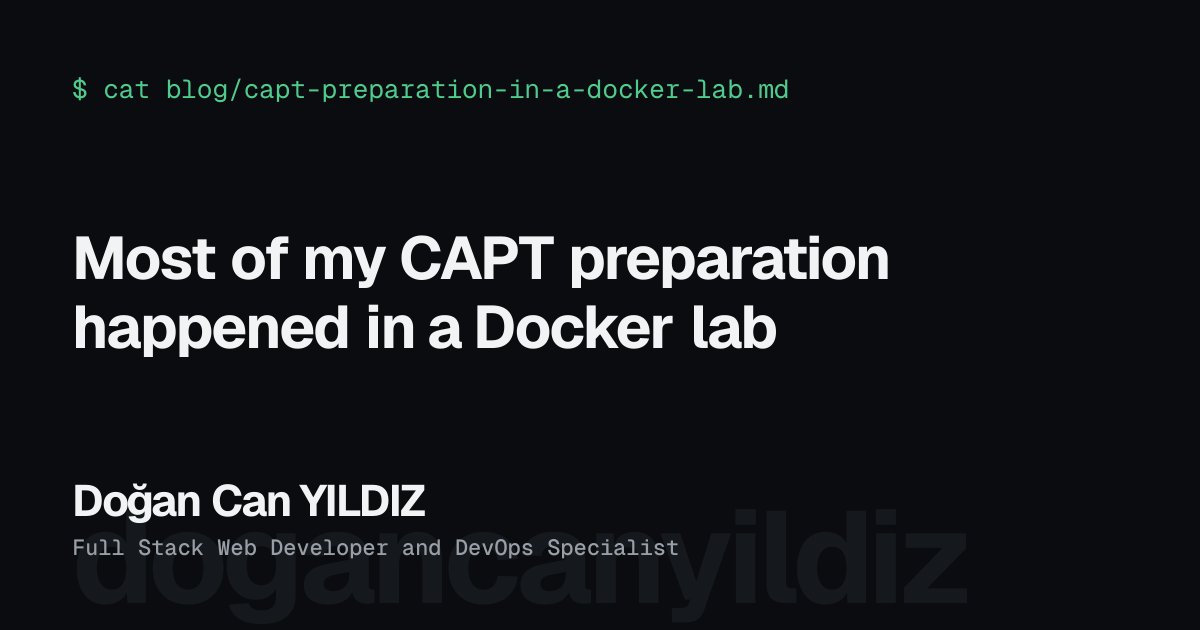 Most of my CAPT preparation happened in a Docker lab. Doğan Can YILDIZ, Full Stack Web Developer and DevOps Specialist