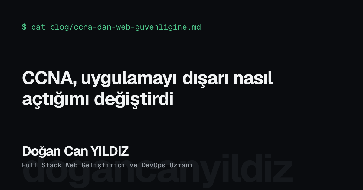 CCNA, uygulamayı dışarı nasıl açtığımı değiştirdi. Doğan Can YILDIZ, Full Stack Web Geliştirici ve DevOps Uzmanı